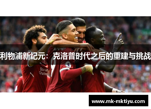 利物浦新纪元：克洛普时代之后的重建与挑战