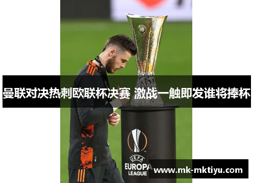 曼联对决热刺欧联杯决赛 激战一触即发谁将捧杯